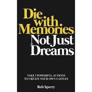 Die With Memories, Not Just Dreams -- Rob Sperry